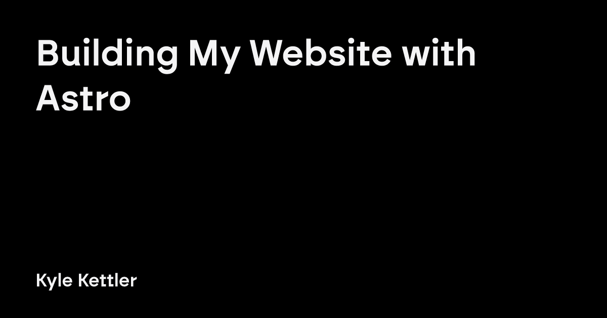 Building My Website with Astro | Kyle Kettler